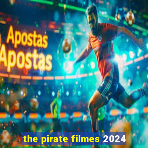 the pirate filmes 2024